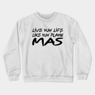 LIVE YUH LIFE LIKE YUH PLAYIN MAS - IN BLACK - FETERS AND LIMERS – CARIBBEAN EVENT DJ GEAR Crewneck Sweatshirt